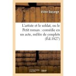 L'artiste et le soldat, ou le petit roman : com�die en un acte, m�l�e de couplets