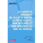 Les aspects juridiques de la lutte contre la pche illicite, non dclare et non rglemente (inn) au ...