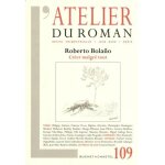 L'atelier du roman n 109 - roberto bolano - cr�er malgr� tout