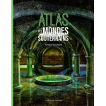 Atlas des mondes souterrains