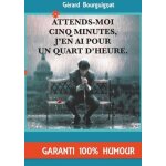 Attends - moi cinq minutes, j'en ai pour un quart d'heure - nouvelles humoristiques