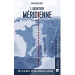 L'aventure m�ridienne - sur l'axe du m�tre : 1600 km de dunkerque a barcelone