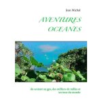 Aventures oc�anes - du sextant au gps, des milliers de milles et un tour du monde