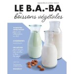 Le b. a. - ba des boissons végétales Le b. a. - ba des boissons végétales
