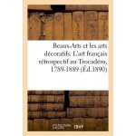 Beaux - arts et les arts d�coratifs - l'art fran�ais r�trospectif au trocad�ro, 1789 - 1889