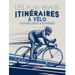 Les plus beaux itin�raires a v�lo - cols mythiques, classiques, routes embl�matiques