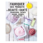 Fabriquer ses produits de beaut & sant - shampoings, crmes savons, baumes anti - douleurs, huiles