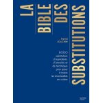 La bible des substitutions - 8000 substitutions d'ingrédients, d'ustensiles ou de techniques pour parer ... La bible des substitutions - 8000 substitutions d'ingrédients, d'ustensiles ou de techniques pour parer ...