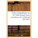 Notice biographique sur m. l'abb� joseph aza�s, cur� doyen de la salvetat, chanoine honoraire: de la ...