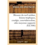 Blessure du nerf m�dian, l�sions trophiques, coxalgie et coxo - tuberculose, otite moyenne suppur�e