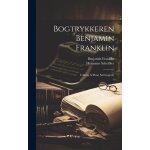 Bogtrykkeren benjamin franklin; uddrag af hans selvbiografi,