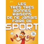 Les très très bonnes raisons de ne jamais faire de sport Les très très bonnes raisons de ne jamais faire de sport