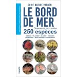 Le bord de mer - observer et reconnatre 250 espces - oiseaux, plantes, algues, poissons, crustacs, ...