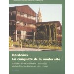 Bordeaux : la conqu�te de la modernit� - architecture et urbanisme a bordeaux et dans l'agglom�ration ...