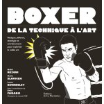 Boxer, de la technique a l'art - attaque, défense, stratégie et entraînement pour maîtriser le noble ... Boxer, de la technique a l'art - attaque, défense, stratégie et entraînement pour maîtriser le noble ...