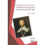 La bresse et le pouvoir - le papier journal de jean corton, syndic du tiers etat (1641 - 1643) La bresse et le pouvoir - le papier journal de jean corton, syndic du tiers etat (1641 - 1643)