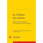 Le cabinet du curieux - culture, savoirs, religion de l'antiquit� a l'ancien r�gime