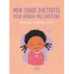 Mon cahier d?activités pour apaiser mes emotions - sophrologie, méditation, dessin Mon cahier d?activités pour apaiser mes emotions - sophrologie, méditation, dessin