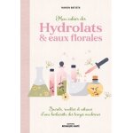 Mon cahier des hydrolats & eaux florales - secrets, recettes et astuces d?une herboriste des temps modernes ...