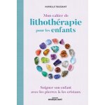 Mon cahier de lithoth�rapie pour les enfants - soigner son enfant avec les pierres & les cristaux