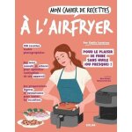 Mon cahier de recettes a l'airfryer - pour le plaisir de frire sans huikle (ou presque) !