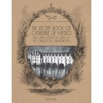 Le cahier de recettes de catherine de mdicis - et autres dames illustres du chteau de chenonceau