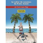 Le cahier de vacances du franc - maon a partir de 5 ans - programme officiel compagnon