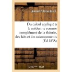 Du calcul appliqu� a la m�decine comme compl�ment de la th�orie, des faits et des raisonnements