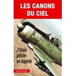 Les canons du ciel - j'�tais pilote en alg�rie