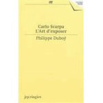 Carlo scarpa - l'art d'exposer