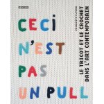 Ceci n'est pas un pull - le tricot et le crochet dans l'art contemporain Ceci n'est pas un pull - le tricot et le crochet dans l'art contemporain