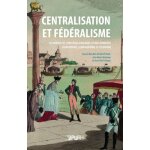 Centralisation et f�d�ralisme - les mod�les et leur circulation dans l'espace europ�en francophone, germanopho ...