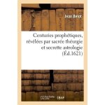 Centuries proph�tiques, r�v�l�es par sacr�e th�urgie et secrette astrologie