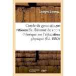 Cercle de gymnastique rationnelle - r�sum� de cours th�orique sur l'�ducation physique,