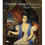 Charlotte bonaparte 1802 - 1839, une princesse artiste