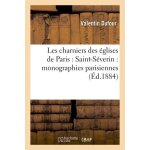 Les charniers des eglises de paris : saint - s�verin : monographies parisiennes