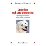 Le chien est une personne - psychologie des relations entre l'humain et son chien Le chien est une personne - psychologie des relations entre l'humain et son chien