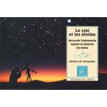 Le ciel et les etoiles - d�couvrir l'astronomie, rep�rer et observer les astres