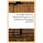 Le cirque franconi : d�tails historiques sur cet etablissement hippique et ses principaux ecuyers