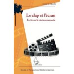 Le clap et l?ecran - ecrits sur le cinma marocain