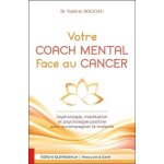 Votre coach mental face au cancer - sophrologie, méditation et psychologie positive pour accompagner ... Votre coach mental face au cancer - sophrologie, méditation et psychologie positive pour accompagner ...