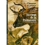 Au coeur de la prehistoire - chasseurs et artistes