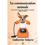 La communication animale: un manuel de communication psychique et energétique adapté aux animaux La communication animale: un manuel de communication psychique et energétique adapté aux animaux