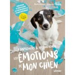 Comprendre & accompagner les emotions de mon chien - prvenir et rsoudre les problmes de comportement ...