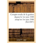 Compte - rendu de la gestion depuis le 1er juin 1840 jusqu'au 1er juin 1846 (ed. 1847)