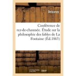 Conf�rence de rez - de - chauss�e. etude sur la philosophie des fables de la fontaine