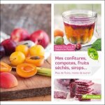 Mes confitures, compotes, fruits schs, sirops - plus de fruits, moins de sucre !