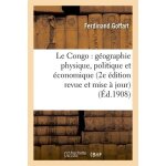 Le congo: g�ographie physique, politique et economique (2e edition revue et mise a jour)