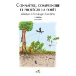 Conna�tre, comprendre et prot�ger la for�t - intiation a l'�cologie foresti�re