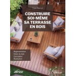 Construire soi - m�me sa terrasse en bois - r�glementation, choix du bois, conception, r�alisation
